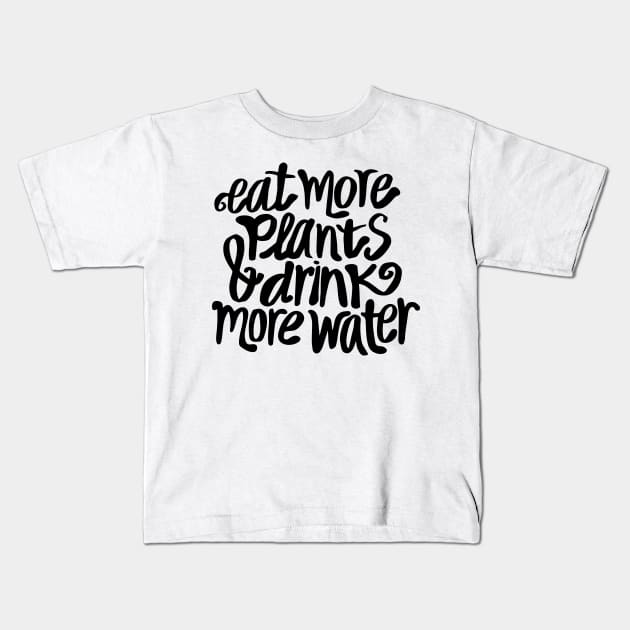 Eat more plants & drink more water Kids T-Shirt by annacush